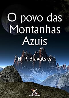 O Pais das Montanhas Azuis Helena Petrovna Blavatsky